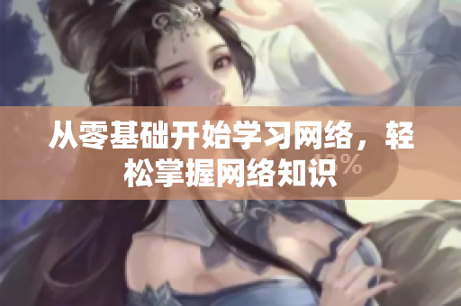 从零基础开始学习网络，轻松掌握网络知识