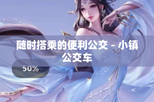 随时搭乘的便利公交 - 小镇公交车