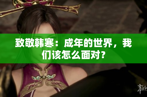 致敬韩寒：成年的世界，我们该怎么面对？