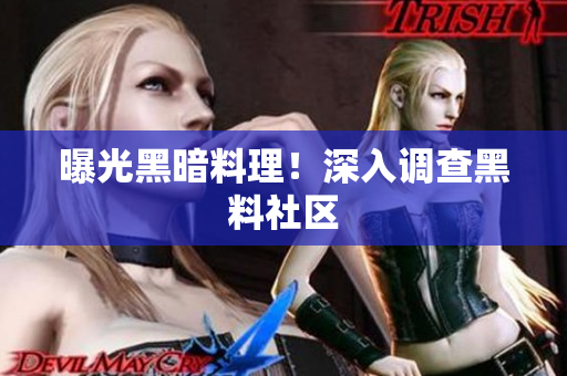 曝光黑暗料理！深入调查黑料社区