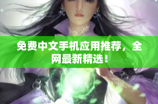 免费中文手机应用推荐，全网最新精选！