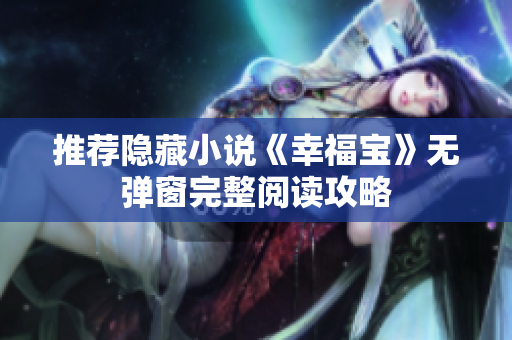 推荐隐藏小说《幸福宝》无弹窗完整阅读攻略