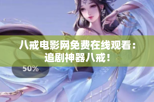 八戒电影网免费在线观看：追剧神器八戒！