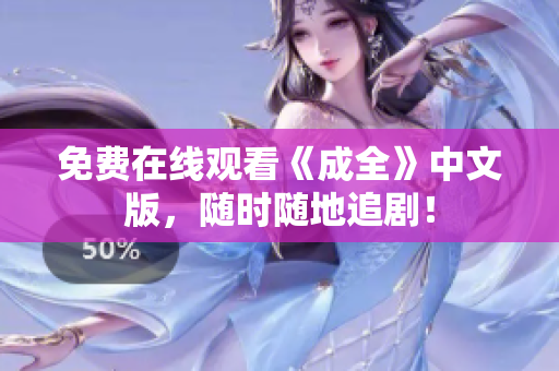免费在线观看《成全》中文版，随时随地追剧！