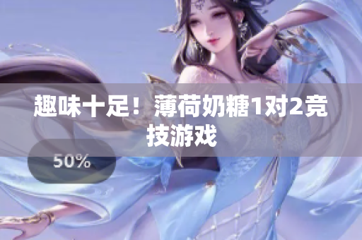 趣味十足！薄荷奶糖1对2竞技游戏