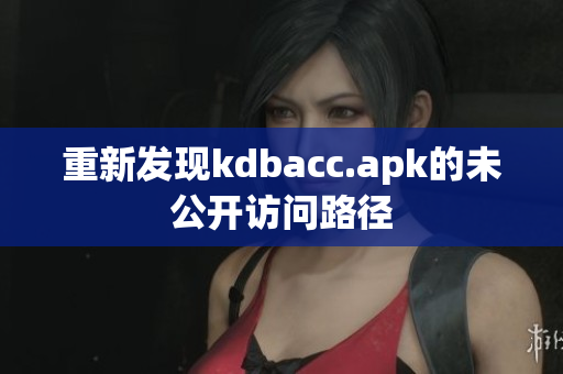 重新发现kdbacc.apk的未公开访问路径