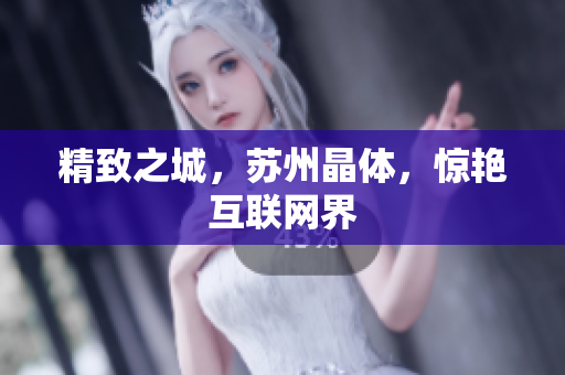 精致之城，苏州晶体，惊艳互联网界