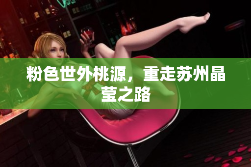 粉色世外桃源，重走苏州晶莹之路