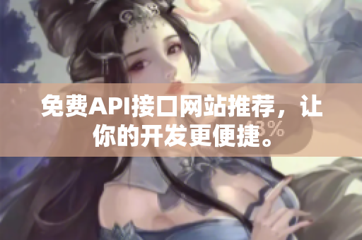 免费API接口网站推荐，让你的开发更便捷。
