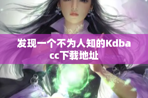 发现一个不为人知的Kdbacc下载地址