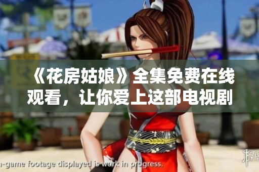 《花房姑娘》全集免费在线观看，让你爱上这部电视剧