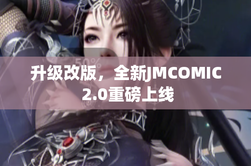 升级改版，全新JMCOMIC 2.0重磅上线