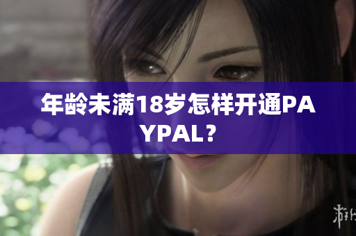 年龄未满18岁怎样开通PAYPAL？