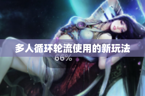 多人循环轮流使用的新玩法