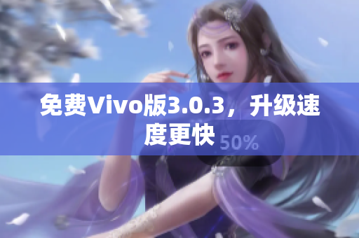 免费Vivo版3.0.3，升级速度更快
