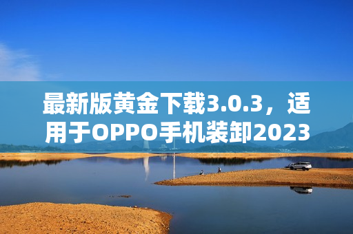 最新版黄金下载3.0.3，适用于OPPO手机装卸2023