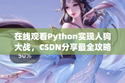 在线观看Python实现人狗大战，CSDN分享最全攻略