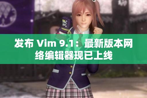 发布 Vim 9.1：最新版本网络编辑器现已上线
