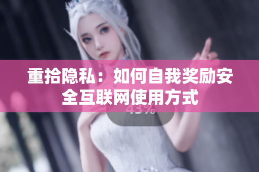 重拾隐私：如何自我奖励安全互联网使用方式