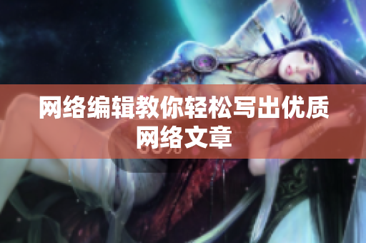 网络编辑教你轻松写出优质网络文章