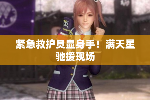 紧急救护员显身手！满天星驰援现场
