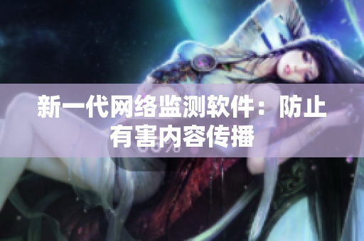 新一代网络监测软件：防止有害内容传播