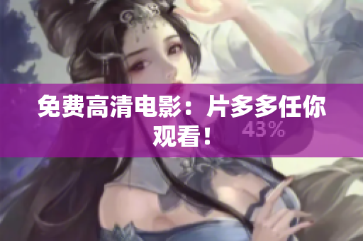 免费高清电影：片多多任你观看！