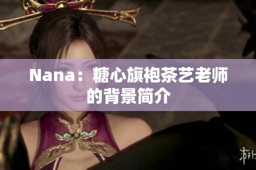 Nana：糖心旗袍茶艺老师的背景简介