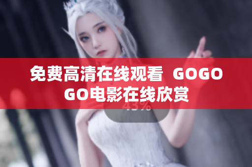 免费高清在线观看  GOGOGO电影在线欣赏