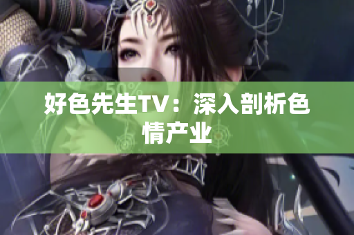 好色先生TV：深入剖析色情产业