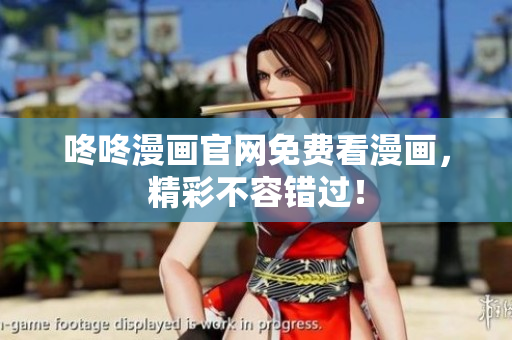 咚咚漫画官网免费看漫画，精彩不容错过！
