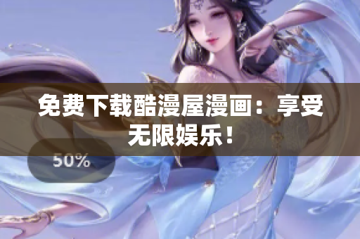 免费下载酷漫屋漫画：享受无限娱乐！