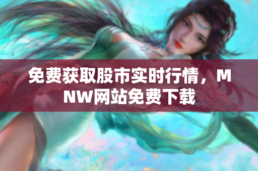 免费获取股市实时行情，MNW网站免费下载