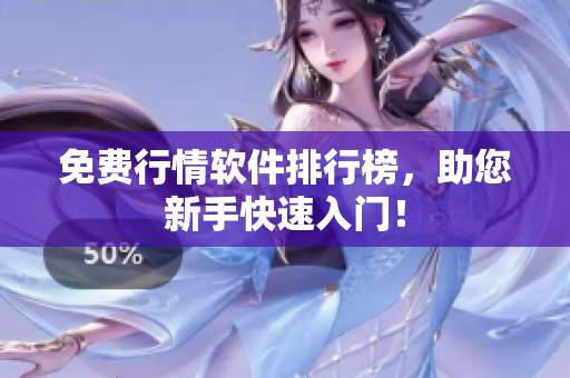 免费行情软件排行榜，助您新手快速入门！