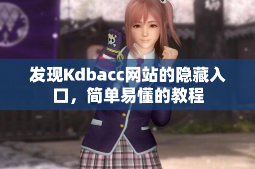 发现Kdbacc网站的隐藏入口，简单易懂的教程