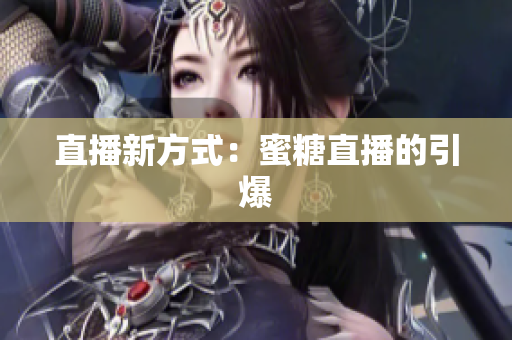 直播新方式：蜜糖直播的引爆