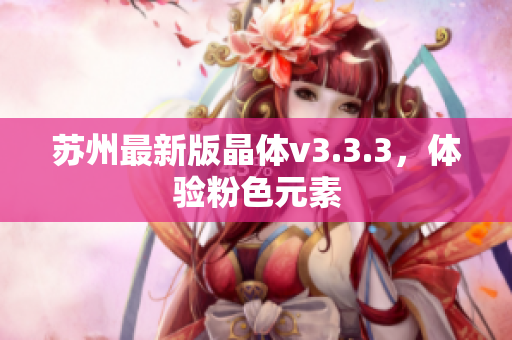 苏州最新版晶体v3.3.3，体验粉色元素