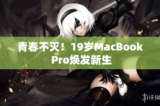 青春不灭！19岁MacBook Pro焕发新生