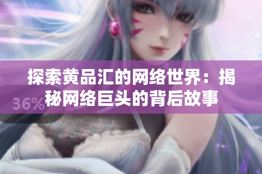 探索黄品汇的网络世界：揭秘网络巨头的背后故事