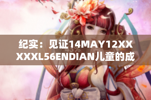 纪实：见证14MAY12XXXXXL56ENDIAN儿童的成长故事