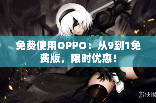免费使用OPPO：从9到1免费版，限时优惠！