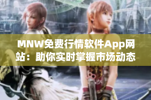MNW免费行情软件App网站：助你实时掌握市场动态