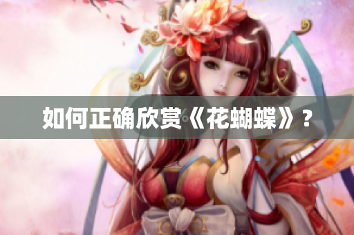 如何正确欣赏《花蝴蝶》？