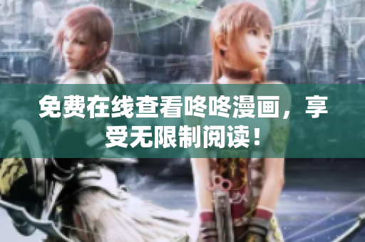 免费在线查看咚咚漫画，享受无限制阅读！