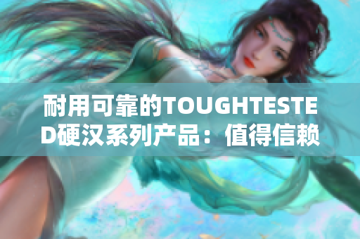 耐用可靠的TOUGHTESTED硬汉系列产品：值得信赖的选项