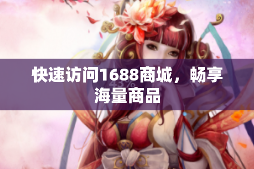 快速访问1688商城，畅享海量商品