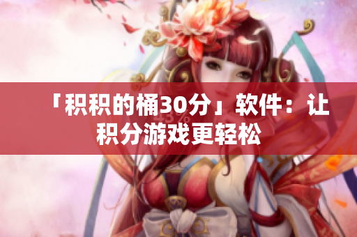 「积积的桶30分」软件：让积分游戏更轻松