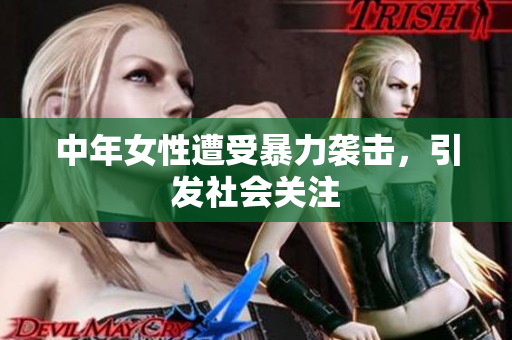 中年女性遭受暴力袭击，引发社会关注