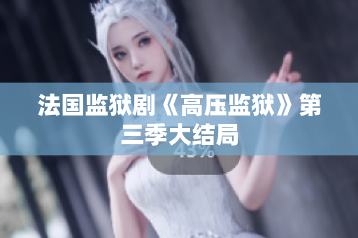 法国监狱剧《高压监狱》第三季大结局
