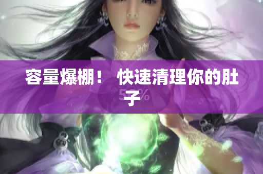 容量爆棚！ 快速清理你的肚子